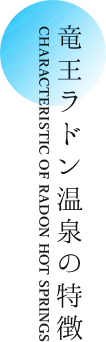 竜王ラドン温泉の特徴 CHARACTERISTIC OF RADON HOT SPRINGS